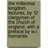 The Millennial Kingdom, Lectures, By 12 Clergymen Of The Church Of England. With A Preface By W.R. Fremantle door Millennial Kingdom