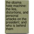 The Obama Hate Machine: The Lies, Distortions, And Personal Attacks On The President; And Who Is Behind Them