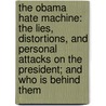 The Obama Hate Machine: The Lies, Distortions, And Personal Attacks On The President; And Who Is Behind Them by Bill Press
