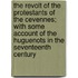 The Revolt Of The Protestants Of The Cevennes; With Some Account Of The Huguenots In The Seventeenth Century