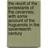 The Revolt Of The Protestants Of The Cevennes; With Some Account Of The Huguenots In The Seventeenth Century door Anna Eliza Kempe Stothard Bray
