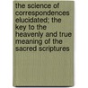 The Science Of Correspondences Elucidated; The Key To The Heavenly And True Meaning Of The Sacred Scriptures door Edward Madeley