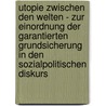 Utopie Zwischen Den Welten - Zur Einordnung Der Garantierten Grundsicherung In Den Sozialpolitischen Diskurs door Sophie Achinger