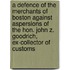 A Defence Of The Merchants Of Boston Against Aspersions Of The Hon. John Z. Goodrich, Ex-Collector Of Customs