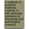A Textbook Of Practical Medicine (Volume 1); With Particular Reference To Physiology And Pathological Anatomy door Felix Von Niemeyer