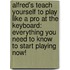 Alfred's Teach Yourself To Play Like A Pro At The Keyboard: Everything You Need To Know To Start Playing Now!