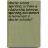 Charter School Spending: Is There A Relationship Between Spending And Student Achievement In Charter Schools? door Stacy R. Gi Phillips