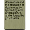 Deafmutism And The Education Of Deaf-Mutes By Lip-Reading And Articulation, Tr. And Enlarged By J.P. Cassells door Arthur Hartmann