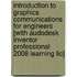 Introduction To Graphics Communications For Engineers [with Audodesk Inventor Professional 2008 Learning Lic]