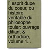 L' Esprit Dupe Du Coeur, Ou Histoire Veritable Du Philosophe Touler: Ouvrage Difiant & Orthodoxe, Volume 1... door Tovler