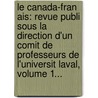 Le Canada-Fran Ais: Revue Publi Sous La Direction D'Un Comit De Professeurs De L'Universit Laval, Volume 1... door Universit Laval