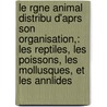 Le Rgne Animal Distribu D'Aprs Son Organisation,: Les Reptiles, Les Poissons, Les Mollusques, Et Les Annlides by Professor Georges Cuvier
