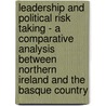 Leadership And Political Risk Taking - A Comparative Analysis Between Northern Ireland And The Basque Country door Stefan Vedder