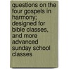 Questions On The Four Gospels In Harmony; Designed For Bible Classes, And More Advanced Sunday School Classes door Joseph Packard