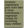 Recetario Vegetariano Para Nutrir Bien a Ninos Melindrosos / Vegetarian Recipes for Nourishing Fussy Children door Maria Elena Figueroa