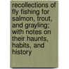 Recollections Of Fly Fishing For Salmon, Trout, And Grayling; With Notes On Their Haunts, Habits, And History by Edward Hamilton M. D