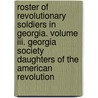 Roster Of Revolutionary Soldiers In Georgia. Volume Iii. Georgia Society Daughters Of The American Revolution door Howard H. McCall