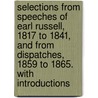 Selections From Speeches Of Earl Russell, 1817 To 1841, And From Dispatches, 1859 To 1865. With Introductions by John Russell Russell