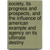 Society, Its Progress And Prospects, And The Influence Of American Example And Agency On Its Ultimate Destiny door John M. Fowler
