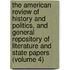 The American Review Of History And Politics, And General Repository Of Literature And State Papers (Volume 4)