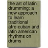 The Art Of Latin Drumming: A New Approach To Learn Traditional Afro-Cuban And Latin American Rhythms On Drums door Jose Rosa
