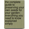 The Complete Guide To Preserving Your Own Seeds For Your Garden: Everything You Need To Know Explained Simply door Katie A. Murphy