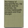 The History Of Reynard The Fox, His Friends And His Enemies. His Crimes-Hairbreadth Escapes And Final Triumph door Frederick Startridge Ellis