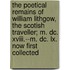 The Poetical Remains Of William Lithgow, The Scotish Traveller; M. Dc. Xviii.--M. Dc. Lx. Now First Collected