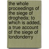 The Whole Proceedings Of The Siege Of Drogheda; To Which Is Added, A True Account Of The Siege Of Londonderry door Nicholas Bernard