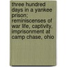 Three Hundred Days In A Yankee Prison; Reminiscenses Of War Life, Captivity, Imprisonment At Camp Chase, Ohio door John Henry King