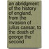 An Abridgment Of The History Of England, From The Invasion Of Julius Caesar, To The Death Of George The Second