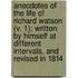 Anecdotes Of The Life Of Richard Watson (V. 1); Written By Himself At Different Intervals, And Revised In 1814