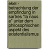 Ekel - Betrachtung Der Empfindung In Sartres "La Naus E" Unter Dem Philosophischen Aspekt Des Existentialismus by Anna Vogel