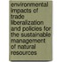 Environmental Impacts Of Trade Liberalization And Policies For The Sustainable Management Of Natural Resources