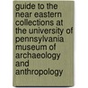 Guide to the Near Eastern Collections at the University of Pennsylvania Museum of Archaeology and Anthropology by Shannon C. White
