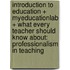 Introduction to Education + Myeducationlab + What Every Teacher Should Know About: Professionalism in Teaching