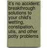 It's No Accident: Breakthrough Solutions To Your Child's Wetting, Constipation, Utis, And Other Potty Problems door Suzanne Schlosberg