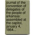 Journal Of The Convention Of Delegates Of The People Of Arkansas: Assembled At The Capitol, January 4, 1864...