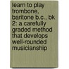 Learn To Play Trombone, Baritone B.C., Bk 2: A Carefully Graded Method That Develops Well-Rounded Musicianship by Charles Gouse