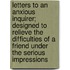 Letters To An Anxious Inquirer; Designed To Relieve The Difficulties Of A Friend Under The Serious Impressions