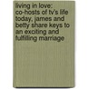 Living In Love: Co-Hosts Of Tv's Life Today, James And Betty Share Keys To An Exciting And Fulfilling Marriage door James Robinson