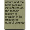 Nature And The Bible (Volume 2); Lectures On The Mosaic History Of Creation In Its Relation To Natural Science door Franz Heinrich Reusch