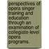 Perspectives Of Opera Singer Training And Education Through An Examination Of Collegiate-Level Opera Programs.