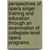 Perspectives Of Opera Singer Training And Education Through An Examination Of Collegiate-Level Opera Programs. door Carleen Ray Graham