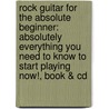Rock Guitar For The Absolute Beginner: Absolutely Everything You Need To Know To Start Playing Now!, Book & Cd door Richard Hinman