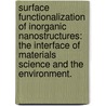 Surface Functionalization Of Inorganic Nanostructures: The Interface Of Materials Science And The Environment. door Martin Jerome Mulvihill