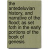 The Antedeluvian History, And Narrative Of The Flood; As Set Foth In The Early Portions Of The Book Of Genesis by Elias De La Roche Rendell