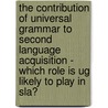 The Contribution Of Universal Grammar To Second Language Acquisition - Which Role Is Ug Likely To Play In Sla? by Lena Linden