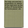 The Lady Una And Her Queendom; Or, Reform At The Right End, By The Author Of 'Home Truths For Home Peace', Etc door M.B. H