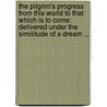 The Pilgrim's Progress From This World To That Which Is To Come: Delivered Under The Similitude Of A Dream ... door Robert Hawker